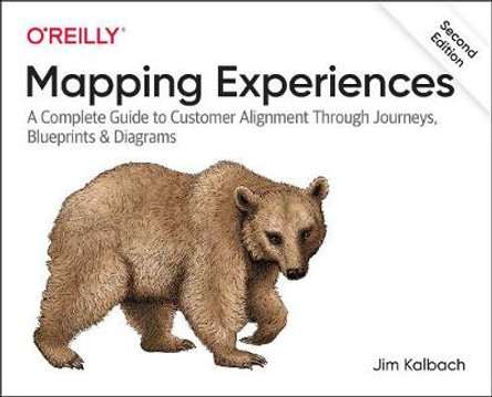 Mapping Experiences: A Complete Guide to Creating Value through Journeys, Blueprints, and Diagrams by James Kalbach