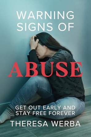 Warning Signs of Abuse: Get Out Early and Stay Free Forever by Theresa Werba 9780965695510