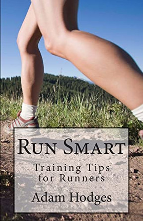 Run Smart: Training Tips for Runners by Andrew W Mellon Postdoctoral Fellow in the Humanities Adam Hodges 9780988609549
