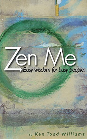 Zen Me: Easy Wisdom for Busy People by Ken Todd Williams 9780989028110