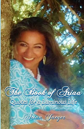 The Book of Ariaa: Quotes for a Luminous Life by Ariaa Jaeger 9780989550352