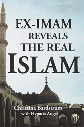 Ex-Imam Reveals the Real Islam by Christina Bardstrum 9780996684019