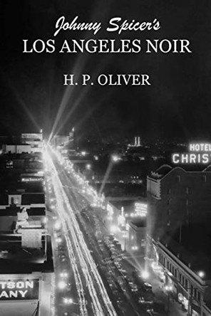 Johnny Spicer's Los Angeles Noir by H P Oliver 9780999415023