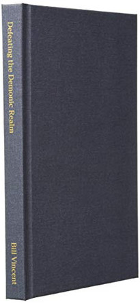 Defeating the Demonic Realm: Revelations of Demonic Spirits & Curses by Bill Vincent 9781087815244