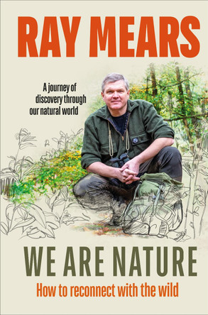 We Are Nature: How to reconnect with the wild by Ray Mears