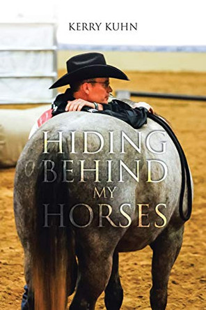 Hiding Behind My Horses by Kerry Kuhn 9781098022150
