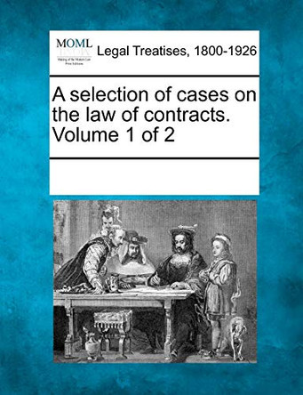 A Selection of Cases on the Law of Contracts. Volume 1 of 2 by Multiple Contributors 9781241008062