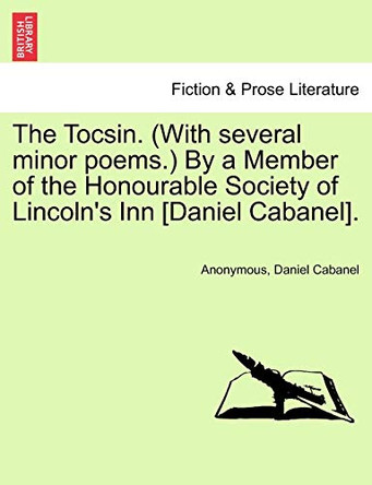 The Tocsin. (with Several Minor Poems.) by a Member of the Honourable Society of Lincoln's Inn [daniel Cabanel]. by Anonymous 9781241020477