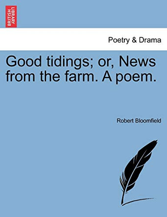 Good Tidings; Or, News from the Farm. a Poem. by Robert Bloomfield 9781241032227