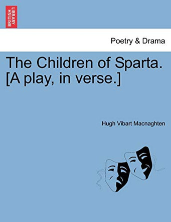 The Children of Sparta. [a Play, in Verse.] by Hugh Vibart Macnaghten 9781241054793