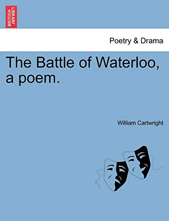 The Battle of Waterloo, a Poem. by Sir William Cartwright 9781241057855