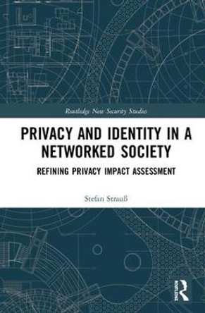 Privacy and Identity in a Networked Society: Refining Privacy Impact Assessment by Stefan Strauss