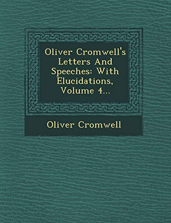 Oliver Cromwell's Letters and Speeches: With Elucidations, Volume 4... by Oliver Cromwell 9781249546702