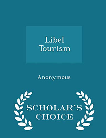 Libel Tourism - Scholar's Choice Edition by United States Congress House of Represen 9781296013028