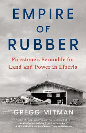 Empire of Rubber: Firestone’s Scramble for Land and Power in Liberia by Gregg Mitman