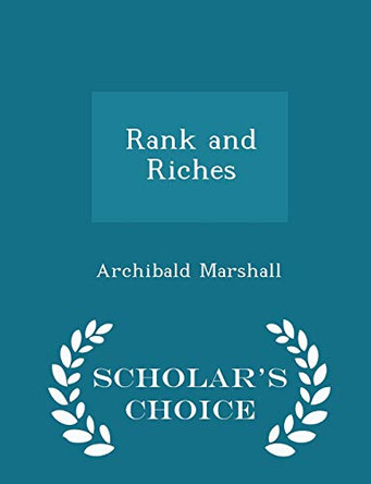 Rank and Riches - Scholar's Choice Edition by Archibald Marshall 9781296456498