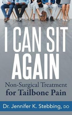 I Can Sit Again: Non-Surgical Treatment for Tailbone Pain Dr. Jennifer K. Stebbing 9781642799101