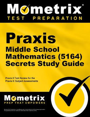 Praxis Middle School Mathematics (5164) Secrets Study Guide: Exam Review and Practice Test for the Praxis Subject Assessments by Mometrix 9781516719983