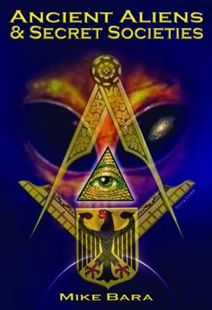 Ancient Aliens & Secret Societies by Mike Bara 9781939149404