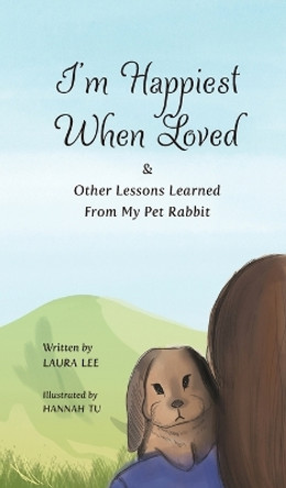 I'm Happiest When Loved: & Other Lessons Learned from My Pet Rabbit by Laura Lee 9781088031223