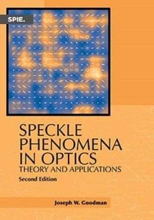 Speckle Phenomena in Optics: Theory and Applications by Joseph W. Goodman 9781510631489