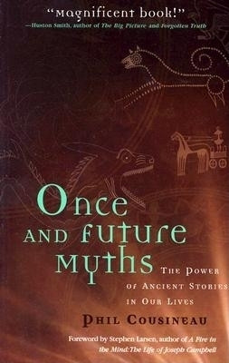 Once and Future Myths: The Power of Ancient Stories in Our Lives by Phil Cousineau 9781573248648