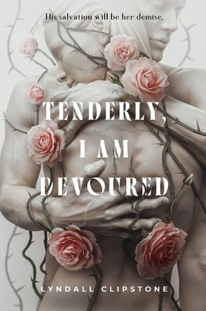 Tenderly, I Am Devoured by Lyndall Clipstone 9781250348906