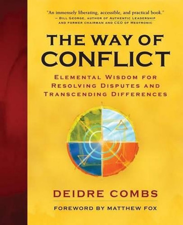The Way of Conflict: Elemental Wisdom for Resolving Disputes and Transcending Differences by Deidre Combs 9781577314493
