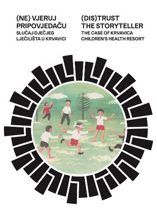 (DIS)TRUST THE STORYTELLER: THE CASE OF KRVAVICA CHILDREN HEALTH RESORT by Nataša Bodrožić 9789083449890