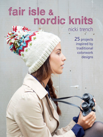 Fair Isle & Nordic Knits: 25 Projects Inspired by Traditional Colorwork Designs by Nicki Trench 9781782490883
