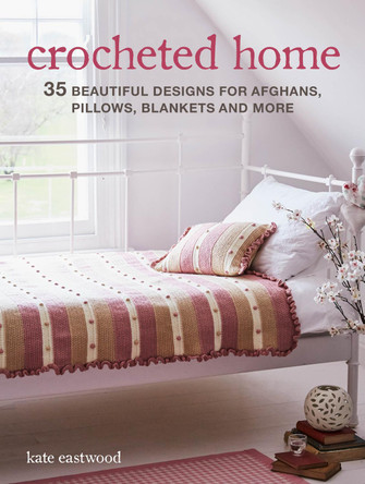 Crocheted Home: 35 Beautiful Designs for Afghans, Pillows, Blankets and More by Kate Eastwood 9781782498957