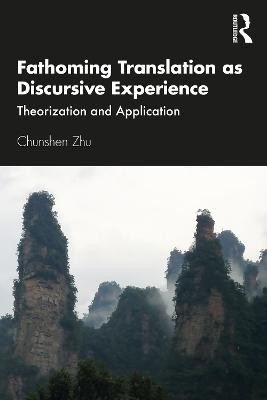 Fathoming Translation as Discursive Experience: Theorization and Application by Chunshen Zhu