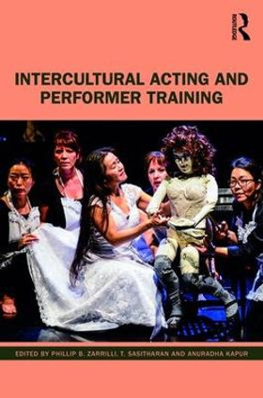 Intercultural Acting and Performer Training by Phillip B. Zarrilli