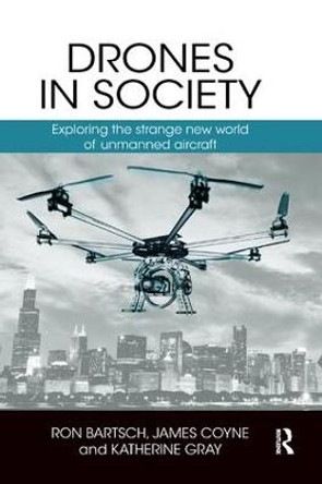 Drones in Society: Exploring the strange new world of unmanned aircraft by Ron Bartsch