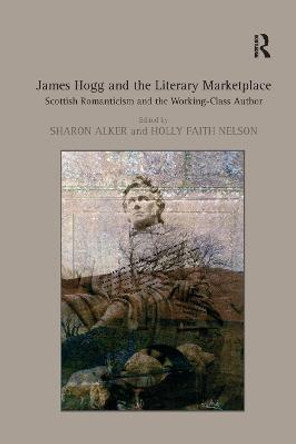 James Hogg and the Literary Marketplace: Scottish Romanticism and the Working-Class Author by Holly Faith Nelson