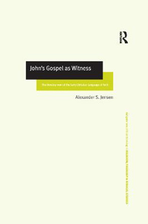 John's Gospel as Witness: The Development of the Early Christian Language of Faith by Alexander S. Jensen