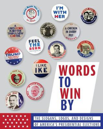 Words to Win By: The Slogans, Logos, and Designs of America's Presidential Elections by Apollo Publishers