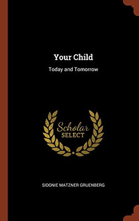 Your Child: Today and Tomorrow by Sidonie Matzner Gruenberg 9781374888708