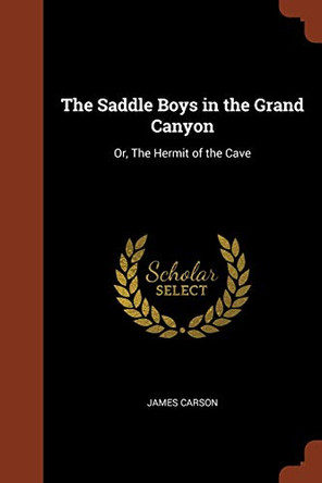 The Saddle Boys in the Grand Canyon: Or, the Hermit of the Cave by James Carson 9781374912496