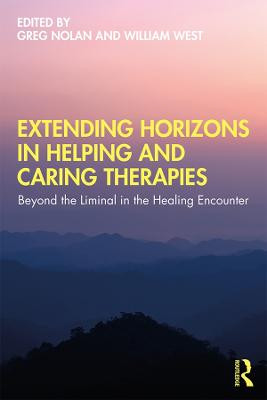 Extending Horizons in Helping and Caring Therapies: Beyond the Liminal in the Healing Encounter Greg Nolan 9781138387461