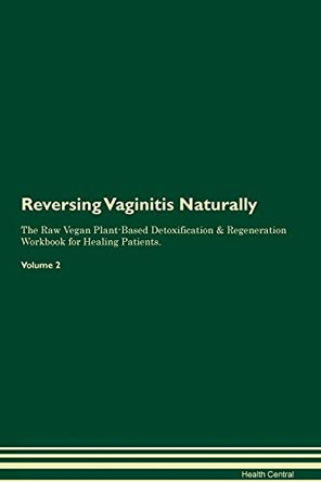 Reversing Vaginitis: Naturally The Raw Vegan Plant-Based Detoxification & Regeneration Workbook for Healing Patients. Volume 2 by Health Central 9781395271541