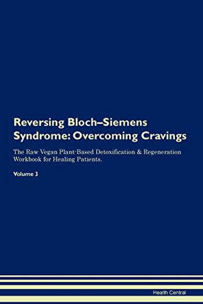 Reversing Bloch-Siemens Syndrome: Overcoming Cravings The Raw Vegan Plant-Based Detoxification & Regeneration Workbook for Healing Patients. Volume 3 by Health Central 9781395278854