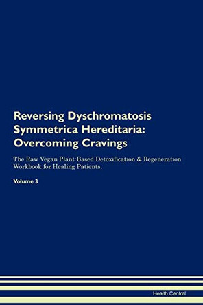 Reversing Dyschromatosis Symmetrica Hereditaria: Overcoming Cravings The Raw Vegan Plant-Based Detoxification & Regeneration Workbook for Healing Patients. Volume 3 by Health Central 9781395285623