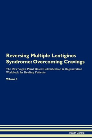 Reversing Multiple Lentigines Syndrome: Overcoming Cravings The Raw Vegan Plant-Based Detoxification & Regeneration Workbook for Healing Patients. Volume 3 by Health Central 9781395301002
