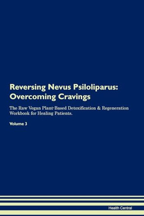 Reversing Nevus Psiloliparus: Overcoming Cravings The Raw Vegan Plant-Based Detoxification & Regeneration Workbook for Healing Patients.Volume 3 by Health Central 9781395302429
