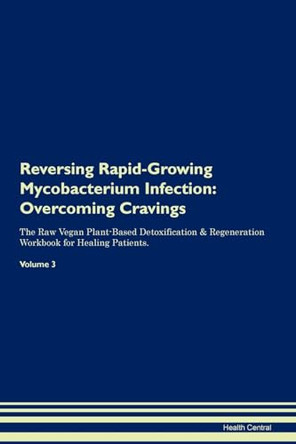 Reversing Rapid-Growing Mycobacterium Infection: Overcoming Cravings The Raw Vegan Plant-Based Detoxification & Regeneration Workbook for Healing Patients. Volume 3 by Health Central 9781395309657