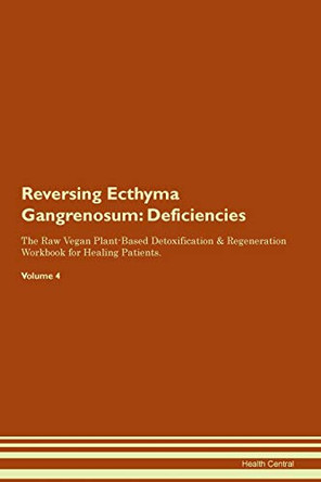 Reversing Ecthyma Gangrenosum: Deficiencies The Raw Vegan Plant-Based Detoxification & Regeneration Workbook for Healing Patients. Volume 4 by Health Central 9781395363154