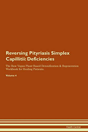Reversing Pityriasis Simplex Capillitii: Deficiencies The Raw Vegan Plant-Based Detoxification & Regeneration Workbook for Healing Patients.Volume 4 by Health Central 9781395383817