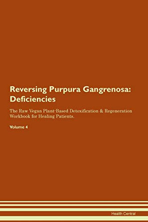 Reversing Purpura Gangrenosa: Deficiencies The Raw Vegan Plant-Based Detoxification & Regeneration Workbook for Healing Patients.Volume 4 by Health Central 9781395386429 Reversing Purpura Gangrenosa: Deficiencies The Raw Vegan Plant-Based Detoxification & Regeneration Workbook for Healing Patients.Volume 4 by Health Central 9781395386429