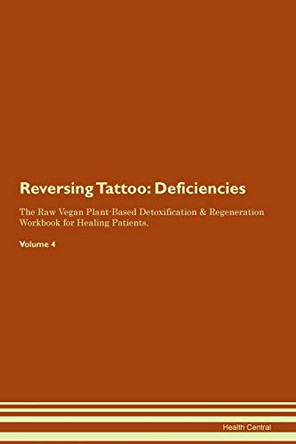 Reversing Tattoo: Deficiencies The Raw Vegan Plant-Based Detoxification & Regeneration Workbook for Healing Patients. Volume 4 by Health Central 9781395392468 Reversing Tattoo: Deficiencies The Raw Vegan Plant-Based Detoxification & Regeneration Workbook for Healing Patients. Volume 4 by Health Central 9781395392468